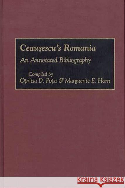 Ceausescu's Romania: An Annotated Bibliography Horn, Marguerite 9780313289392 Greenwood Press