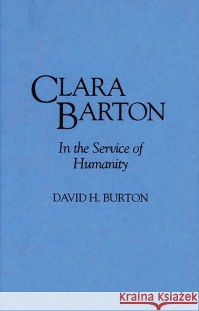Clara Barton : In the Service of Humanity David H. Burton 9780313289453 Greenwood Press
