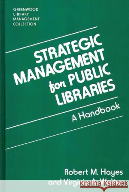 Strategic Management for Public Libraries: A Handbook Hayes, Robert M. 9780313289545