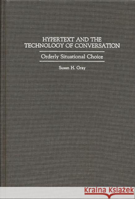 Hypertext and the Technology of Conversation: Orderly Situational Choice Gray, Susan H. 9780313289620 Greenwood Press