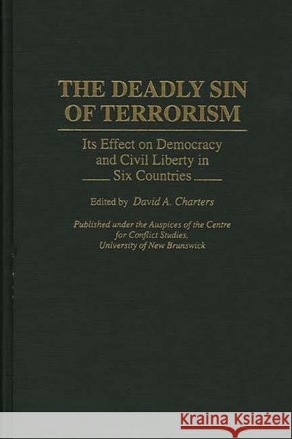 The Deadly Sin of Terrorism: Its Effect on Democracy and Civil Liberty in Six Countries Charters, David A. 9780313289644 Greenwood Press