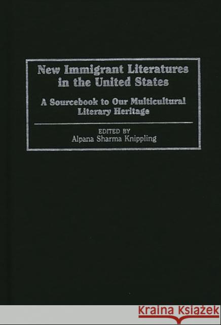 New Immigrant Literatures in the United States: A Sourcebook to Our Multicultural Literary Heritage Sharma, Alpana S. 9780313289682 Greenwood Press