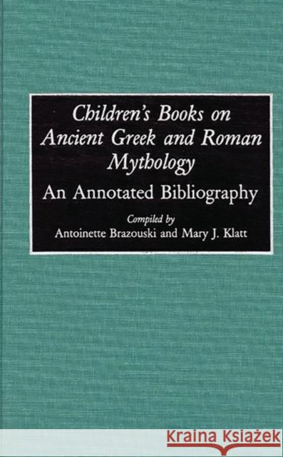 Children's Books on Ancient Greek and Roman Mythology: An Annotated Bibliography Brazouski, Antoine 9780313289736 Greenwood Press