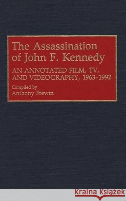 The Assassination of John F. Kennedy: An Annotated Film, Tv, and Videography, 1963-1992 Frewin, Anthony 9780313289828 Greenwood Press