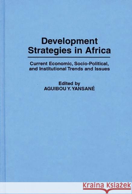 Development Strategies in Africa: Current Economic, Socio-Political, and Institutional Trends and Issues Yan Yansane, Aguibou 9780313289941 Greenwood Press