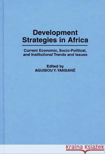 Development Strategies in Africa: Current Economic, Socio-Political, and Institutional Trends and Issues Yan Yansane, Aguibou 9780313289941