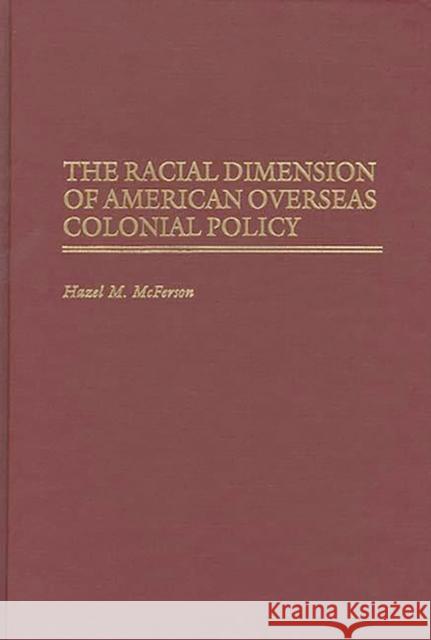 The Racial Dimension of American Overseas Colonial Policy Hazel M. McFerson 9780313289965 Greenwood Press