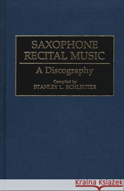 Saxophone Recital Music: A Discography Schleuter, Stanley L. 9780313290015 Greenwood Press