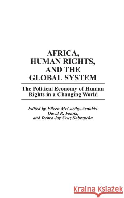 Africa, Human Rights, and the Global System: The Political Economy of Human Rights in a Changing World McCarthy-Arnolds, Eileen 9780313290077 Greenwood Press