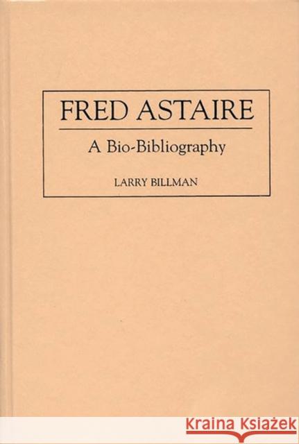 Fred Astaire: A Bio-Bibliography Billman, Larry E. 9780313290107 Greenwood Press