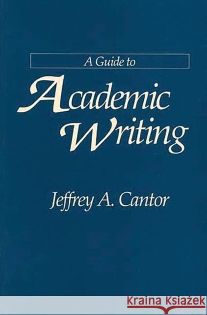 A Guide to Academic Writing Jeffrey A. Cantor 9780313290176