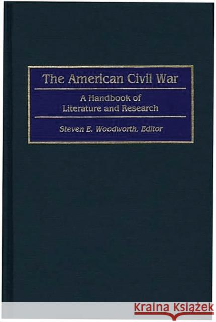 The American Civil War: A Handbook of Literature and Research Woodworth, Steven E. 9780313290190 Greenwood Press