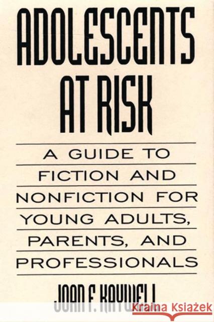 Adolescents At Risk : A Guide to Fiction and Nonfiction for Young Adults, Parents, and Professionals Joan F. Kaywell 9780313290398 