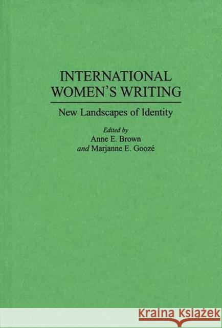International Women's Writing: New Landscapes of Identity Brown, Anne E. 9780313290459