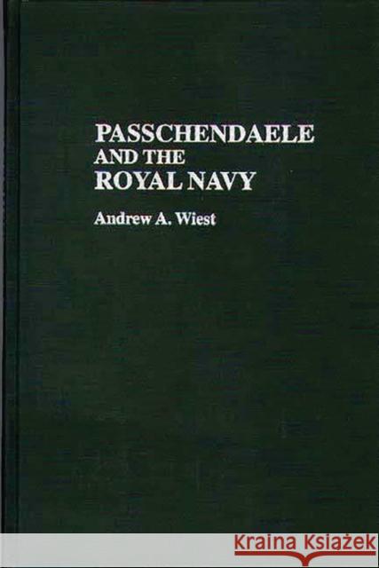 Passchendaele and the Royal Navy Andrew A. Wiest 9780313290480 Greenwood Press