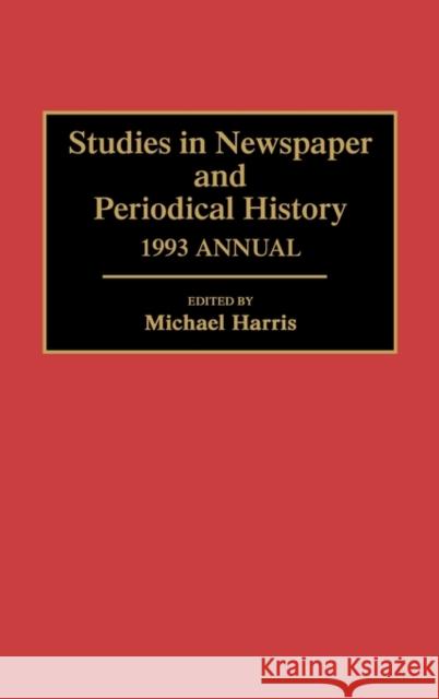 Studies in Newspaper and Periodical History, 1993 Annual Michael Harris 9780313290503 Bloomsbury Publishing Plc