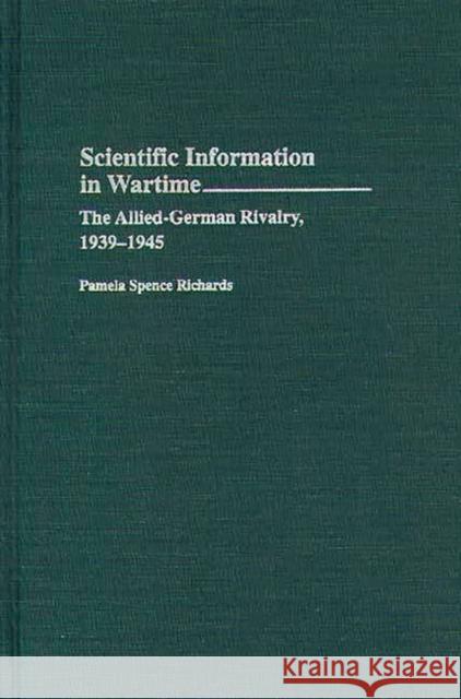 Scientific Information in Wartime: The Allied-German Rivalry, 1939-1945 Richards, Pamela Spence 9780313290626 Greenwood Press