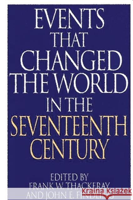 Events That Changed the World in the Seventeenth Century Frank W. Thackeray John E. Findling 9780313290787 Greenwood Press