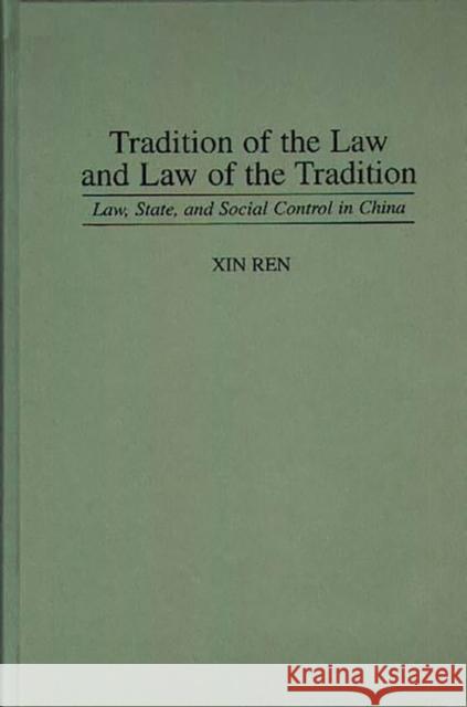 Tradition of the Law and Law of the Tradition: Law, State, and Social Control in China Ren, Xin 9780313290961 Greenwood Press