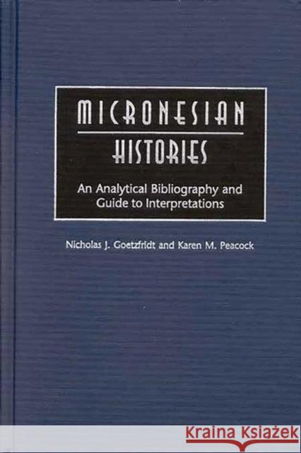 Micronesian Histories: An Analytical Bibliography and Guide to Interpretations Goetzfridt, Nicholas J. 9780313291036 Greenwood Press