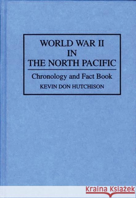 World War II in the North Pacific: Chronology and Fact Book Hutchison, Kevin 9780313291302 Greenwood Press