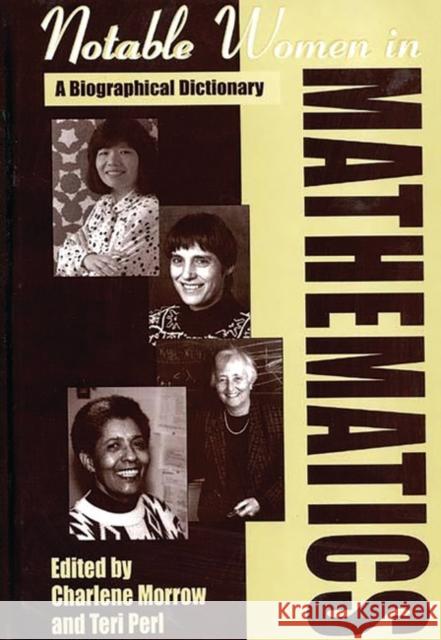 Notable Women in Mathematics: A Biographical Dictionary Morrow, Charlene 9780313291319 Greenwood Press