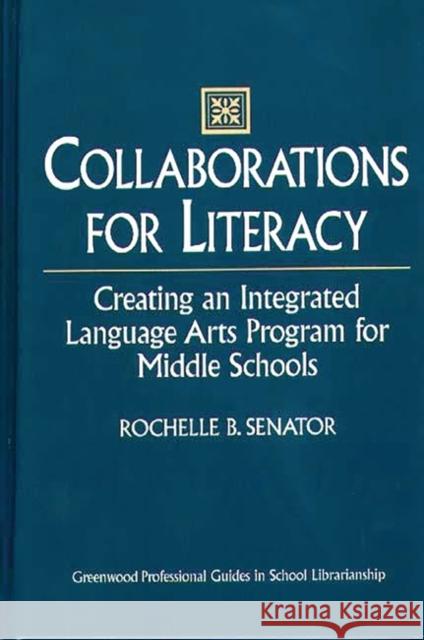 Collaborations for Literacy: Creating an Integrated Language Arts Program for Middle Schools Senator, Rochelle 9780313291326 Greenwood Press