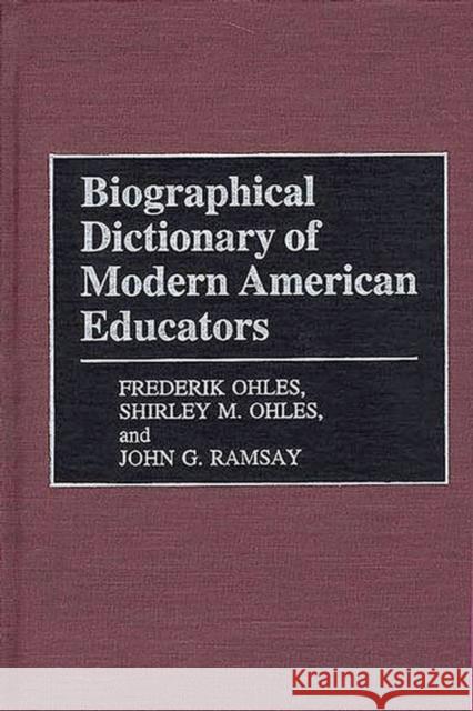 Biographical Dictionary of Modern American Educators Frederik Ohles Shirley M. Ohles John G. Ramsay 9780313291333 Greenwood Press