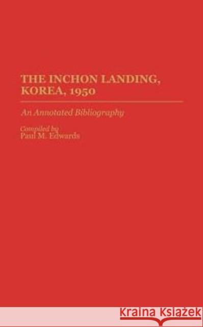 The Inchon Landing, Korea, 1950: An Annotated Bibliography Edwards, Paul M. 9780313291357 Greenwood Press