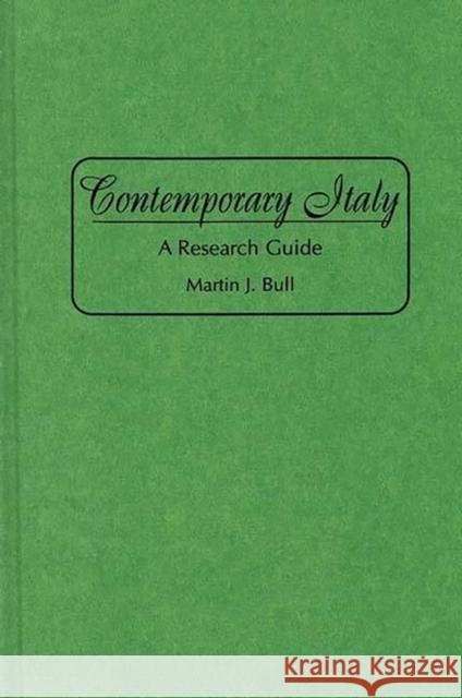 Contemporary Italy: A Research Guide Bull, Martin J. 9780313291371