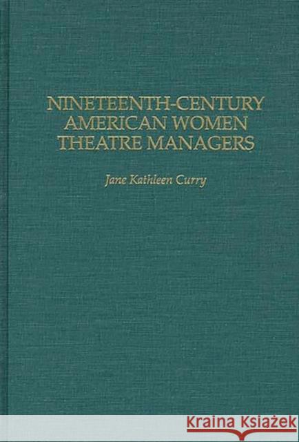 Nineteenth-Century American Women Theatre Managers Jane Curry 9780313291418