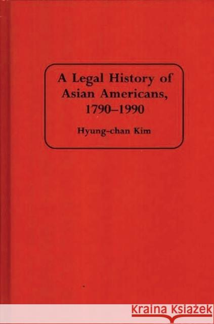 A Legal History of Asian Americans, 1790-1990 Hyung-Chan Kim 9780313291425