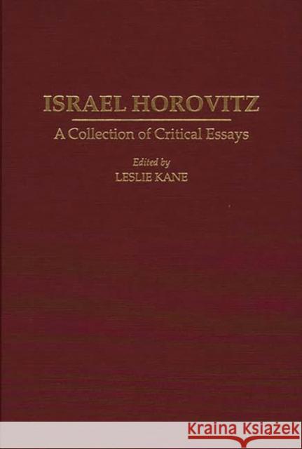 Israel Horovitz: A Collection of Critical Essays Kane, Leslie 9780313291470 Greenwood Press