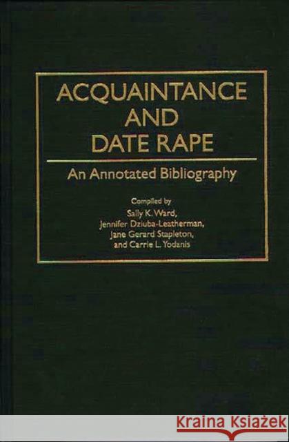 Acquaintance and Date Rape: An Annotated Bibliography Dziuba-Leatherman, Jennifer 9780313291494 Greenwood Press