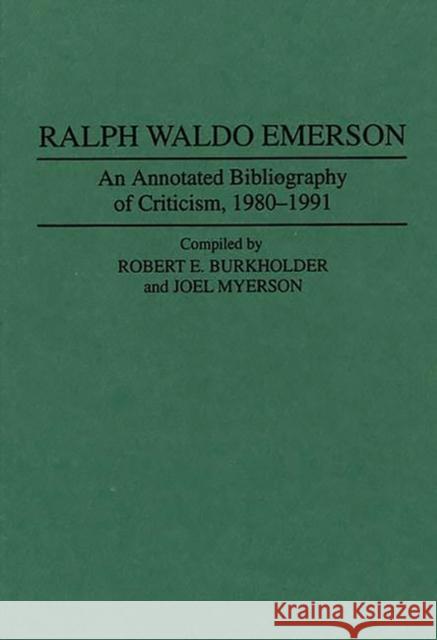 Ralph Waldo Emerson: An Annotated Bibliography of Criticism, 1980-1991 Burkholder, Robert E. 9780313291500 Greenwood Press