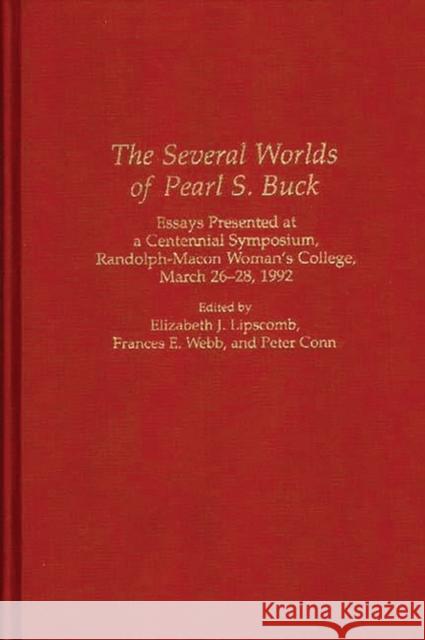 The Several Worlds of Pearl S. Buck: Essays Presented at a Centennial Symposium, Randolph-Macon Woman's College, 26-28 March 1992 Lipscomb, Elizabeth J. 9780313291524 Greenwood Press