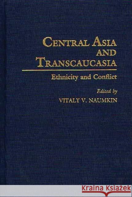 Central Asia and Transcaucasia: Ethnicity and Conflict Naumkin, Vitaly 9780313291548