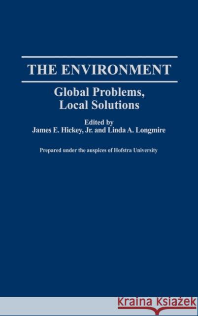 The Environment: Global Problems, Local Solutions Hickey, James E. 9780313291609 Greenwood Press