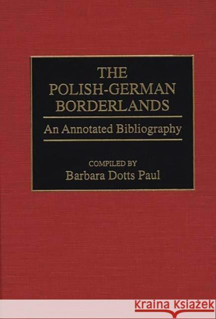 The Polish-German Borderlands: An Annotated Bibliography Paul, Barbara 9780313291623