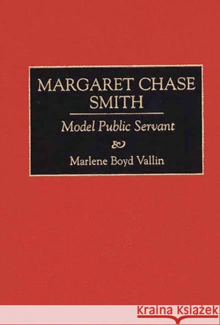 Margaret Chase Smith: Model Public Servant Vallin, Marlene B. 9780313291630 Greenwood Press