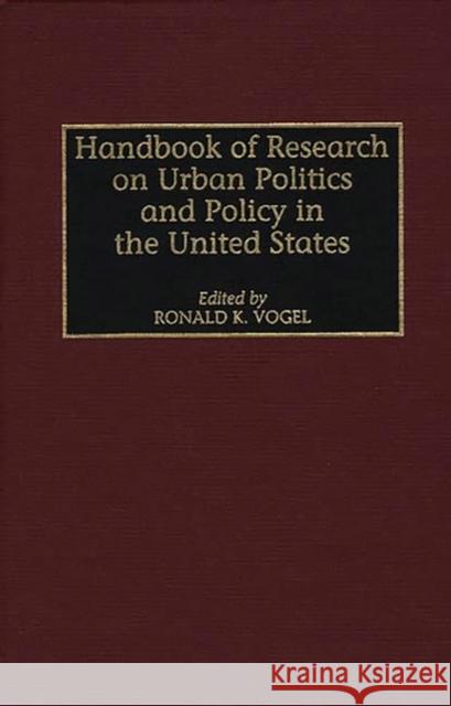 Handbook of Research on Urban Politics and Policy in the United States Ronald K. Vogel 9780313291661 Greenwood Press