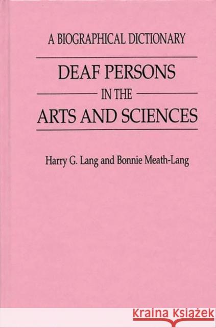Deaf Persons in the Arts and Sciences : A Biographical Dictionary Harry G. Lang Bonnie Meath-Lang 9780313291708 Greenwood Press