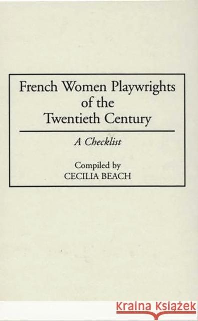 French Women Playwrights of the Twentieth Century: A Checklist Beach, Cecilia M. 9780313291753