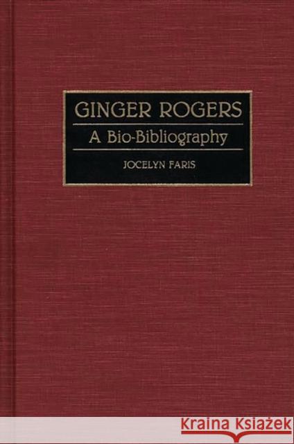 Ginger Rogers: A Bio-Bibliography Faris, Jocelyn 9780313291777 Greenwood Press
