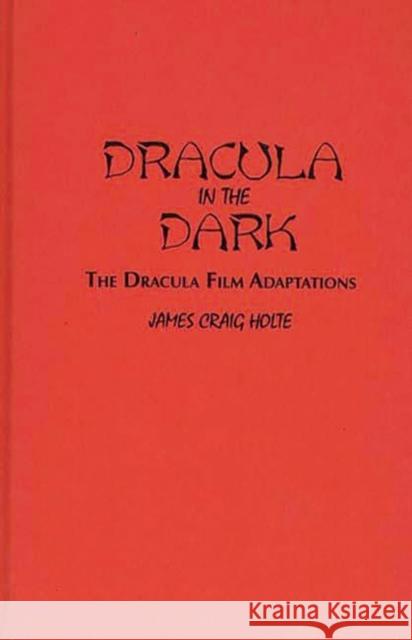 Dracula in the Dark: The Dracula Film Adaptations Holte, James Craig 9780313292156 Greenwood Press