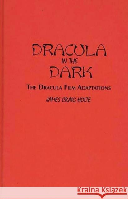 Dracula in the Dark: The Dracula Film Adaptations Holte, James Craig 9780313292156