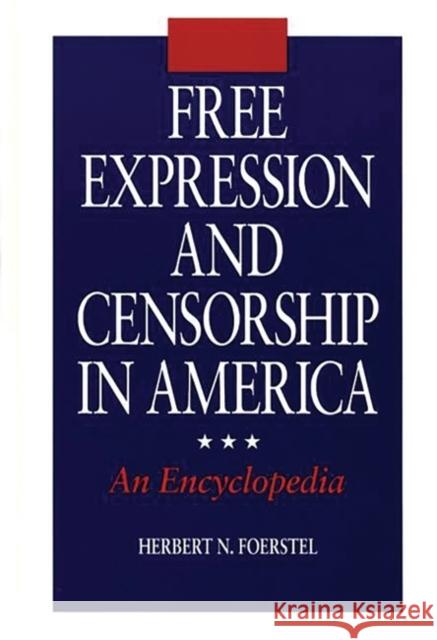 Free Expression and Censorship in America: An Encyclopedia Foerstel, Herbert N. 9780313292316 Greenwood Press