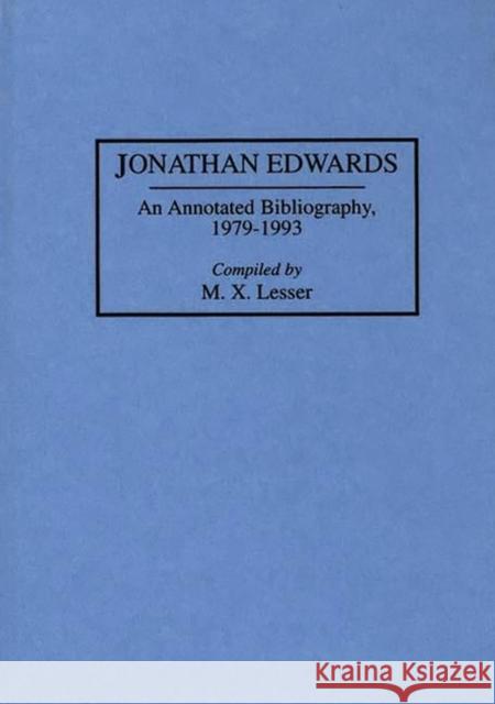 Jonathan Edwards: An Annotated Bibliography, 1979-1993 Lesser, M. X. 9780313292378 Greenwood Press