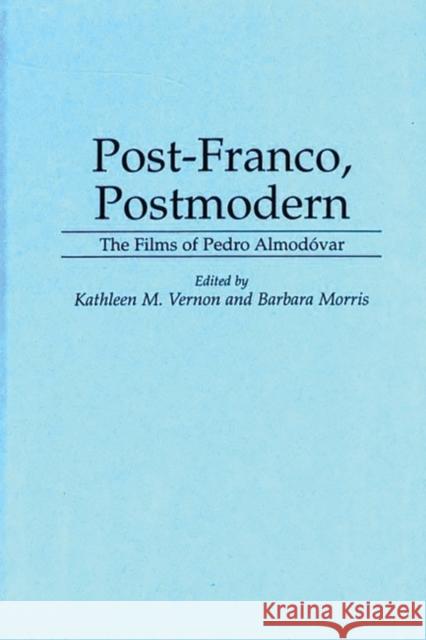 Post-Franco, Postmodern: The Films of Pedro Almodovar Morris, Barbara 9780313292453