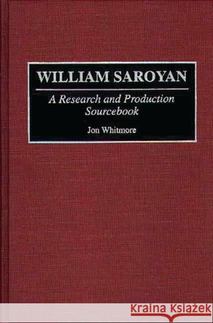 William Saroyan: A Research and Production Sourcebook Whitmore, Jon 9780313292507 Greenwood Press